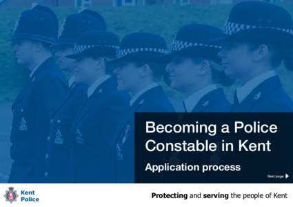 Becoming a Police Constable in Kent Application process Next page  Protecting and serving the people of Kent