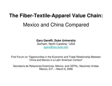 The Fiber-Textile-Apparel Value Chain: Mexico and China Compared Gary Gereffi, Duke University Durham, North Carolina / USA [removed]