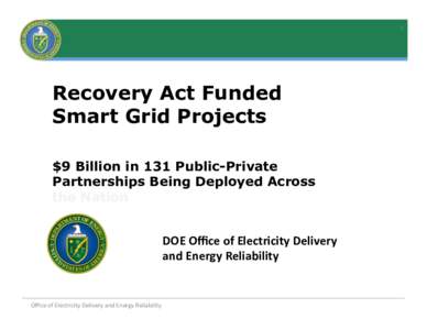 1	
    Recovery Act Funded Smart Grid Projects $9 Billion in 131 Public-Private Partnerships Being Deployed Across