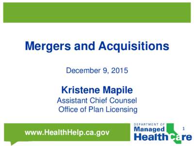 Mergers and Acquisitions December 9, 2015 Kristene Mapile Assistant Chief Counsel Office of Plan Licensing