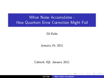 When Noise Accumulates How Quantum Error Correction Might Fail Gil Kalai January 24, 2011  Caltech, IQI, January 2011