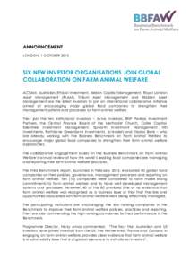 ANNOUNCEMENT LONDON, 1 OCTOBER 2015 SIX NEW INVESTOR ORGANISATIONS JOIN GLOBAL COLLABORATION ON FARM ANIMAL WELFARE ACTIAM, Australian Ethical Investment, Nelson Capital Management, Royal London