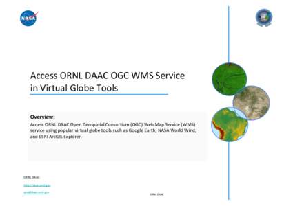 Access	
  ORNL	
  DAAC	
  OGC	
  WMS	
  Service	
   in	
  Virtual	
  Globe	
  Tools	
   Overview:	
   Access	
  ORNL	
  DAAC	
  Open	
  GeospaEal	
  ConsorEum	
  (OGC)	
  Web	
  Map	
  Service	
  (WM