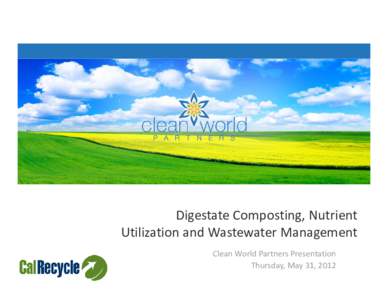 Advancing Applications. Partnering for Success.  Digestate Composting, Nutrient  Utilization and Wastewater Management  Clean World Partners Presentation Thursday, May 31, 2012