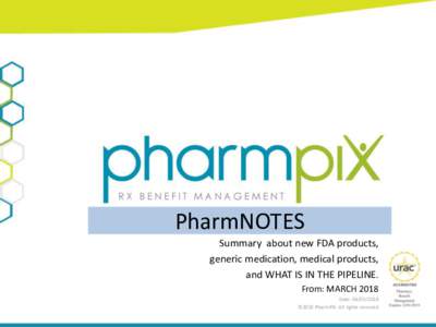 PharmNOTES Summary about new FDA products, generic medication, medical products, and WHAT IS IN THE PIPELINE. From: MARCH 2018 Date: 