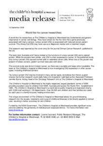 19 September[removed]World first for cancer researchers A world first for researchers at The Children’s Hospital at Westmead has fundamental and generic importance in cancer cell biology. They have shown for the first ti