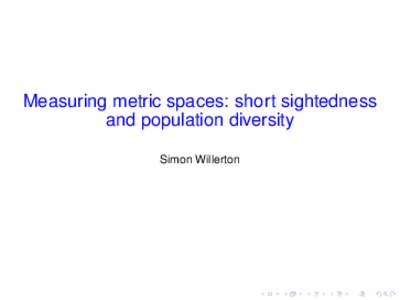 Measuring metric spaces: short sightedness and population diversity Simon Willerton 1: Defining the cardinality