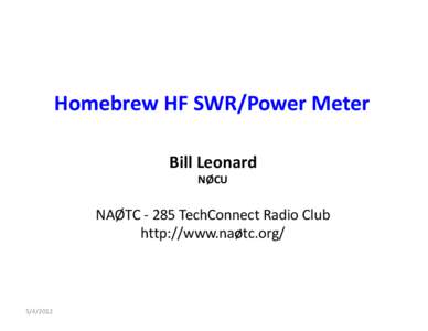 Homebrew HF SWR/Power Meter Bill Leonard NØCU NAØTCTechConnect Radio Club http://www.naØtc.org/
