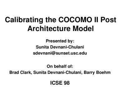 Calibrating the COCOMO II Post Architecture Model Presented by: Sunita Devnani-Chulani [removed] On behalf of: