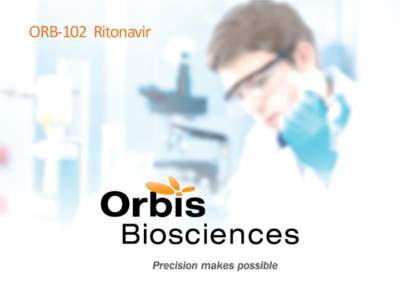 ORB-102 Ritonavir  Copyright © 2014 Orbis Biosciences, Inc. All rights reserved. Responding to Market Trends Market Needs: