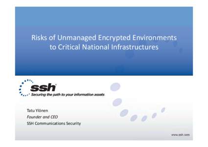 Risks of Unmanaged Encrypted Environments  to Critical National Infrastructures Tatu Ylönen Founder and CEO SSH Communications Security