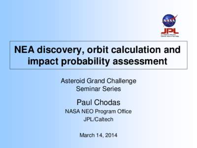 NEA discovery, orbit calculation and impact probability assessment Asteroid Grand Challenge Seminar Series  Paul Chodas