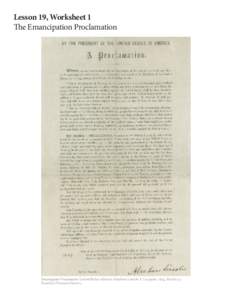 Lesson 19, Worksheet 1 						 The Emancipation Proclamation Emancipation Proclamation (Leland-Boker edition). Abraham Lincoln. F. Leypoldt: 1864. M1986.257. Brooklyn Historical Society.