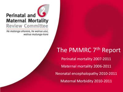 The PMMRC 7th Report Perinatal mortality[removed]Maternal mortality[removed]Neonatal encephalopathy[removed]Maternal Morbidity[removed]