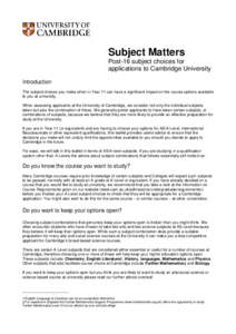Subject Matters Post-16 subject choices for applications to Cambridge University Introduction The subject choices you make when in Year 11 can have a significant impact on the course options available to you at universit