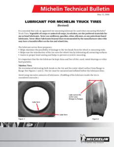 Michelin Technical Bulletin May 15, 2006 LUBRICANT FOR MICHELIN TRUCK TIRES (Revised) It is essential that only an approved tire mounting lubricant be used when mounting Michelin®