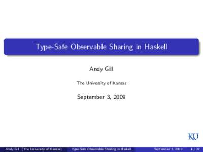 Type-Safe Observable Sharing in Haskell Andy Gill The University of Kansas September 3, 2009