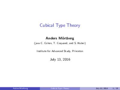 Cubical Type Theory Anders M¨ ortberg (jww C. Cohen, T. Coquand, and S. Huber) Institute for Advanced Study, Princeton