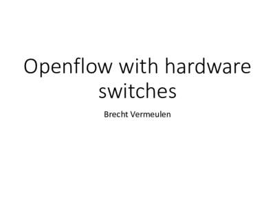 Openflow with hardware switches Brecht Vermeulen Disadvantages of OpenVSwitch in software