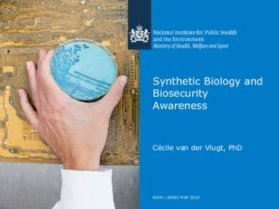Synthetic Biology and Biosecurity Awareness Cécile van der Vlugt, PhD