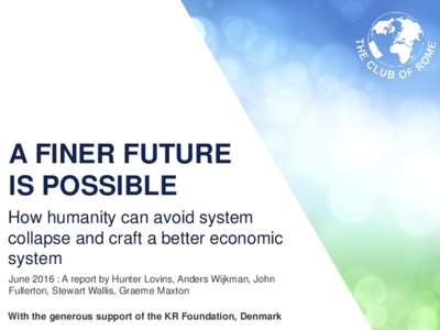 A FINER FUTURE IS POSSIBLE How humanity can avoid system collapse and craft a better economic system June 2016 : A report by Hunter Lovins, Anders Wijkman, John