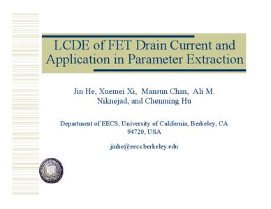 LCDE of FET Drain Current and Application in Parameter Extraction Jin He, Xuemei Xi, Mansun Chan, Ali M. Niknejad, and Chenming Hu Department of EECS, University of California, Berkeley, CA 94720, USA