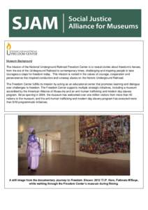 Museum Background The mission of the National Underground Railroad Freedom Center is to reveal stories about freedom’s heroes, from the era of the Underground Railroad to contemporary times, challenging and inspiring p