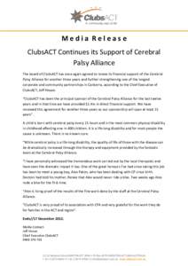 Media Release ClubsACT Continues its Support of Cerebral Palsy Alliance The board of ClubsACT has once again agreed to renew its financial support of the Cerebral Palsy Alliance for another three years and further streng