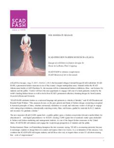 FOR IMMEDIATE RELEASE  SCAD OPENS NEW FASHION MUSEUM IN ATLANTA Inaugural exhibition to feature designs by Oscar de la Renta, Peter Copping SCAD FASH in Atlanta complements