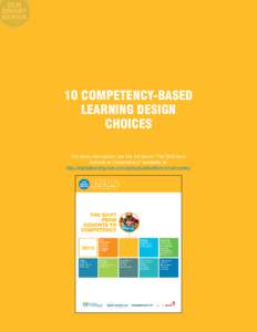 10 COMPETENCY-BASED LEARNING DESIGN CHOICES For more information, see the full report “The Shift from Cohorts to Competency,” available at: http://digitallearningnow.com/policy/publications/smart-series/