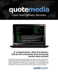 quotemedia Data Feed Delivery Services A comprehensive, ultra-low latency, tick-by-tick enterprise level streaming market data solution