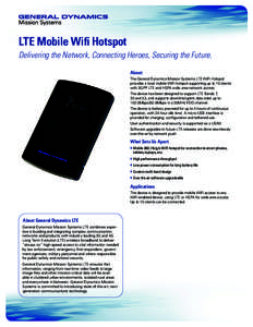 LTE Mobile Wifi Hotspot Delivering the Network, Connecting Heroes, Securing the Future. About: The General Dynamics Mission Systems LTE WiFi Hotspot provides a local mobile WiFi hotspot supporting up to 10 clients with 3