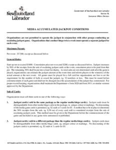 Government of Newfoundland and Labrador Service NL Consumer Affairs Division MEDIA ACCUMULATED JACKPOT CONDITIONS Organizations are not permitted to operate the jackpot in conjunction with other groups conducting an