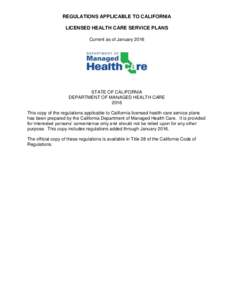 REGULATIONS APPLICABLE TO CALIFORNIA LICENSED HEALTH CARE SERVICE PLANS Current as of January 2016 STATE OF CALIFORNIA DEPARTMENT OF MANAGED HEALTH CARE