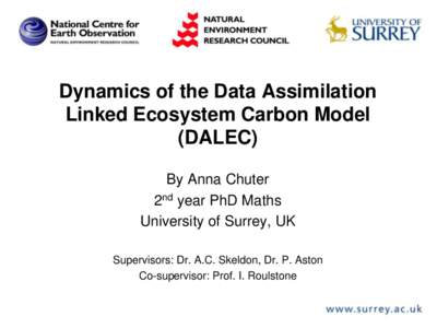 Dynamics of the Data Assimilation Linked Ecosystem Carbon Model (DALEC) By Anna Chuter 2nd year PhD Maths University of Surrey, UK