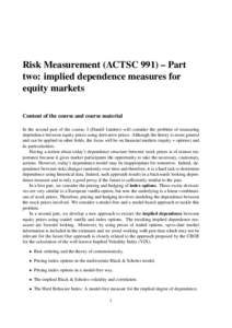 Risk Measurement (ACTSC 991) – Part two: implied dependence measures for equity markets Content of the course and course material In the second part of the course, I (Dani¨el Linders) will consider the problem of meas