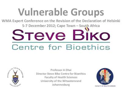 Vulnerable Groups WMA Expert Conference on the Revision of the Declaration of Helsinki 5-7 December 2012; Cape Town – South Africa Professor A Dhai Director Steve Biko Centre for Bioethics