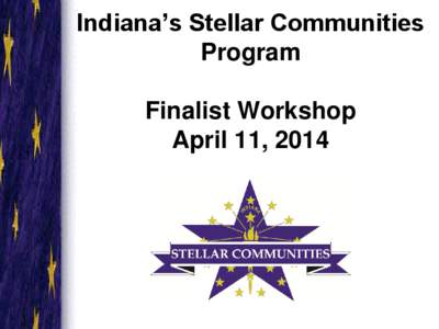 Indiana’s Stellar Communities Program Finalist Workshop April 11, 2014  Agenda