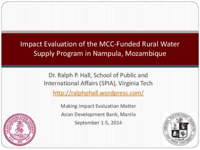 Impact Evaluation of the MCC-Funded Rural Water Supply Program in Nampula, Mozambique Dr. Ralph P. Hall, School of Public and International Affairs (SPIA), Virginia Tech http://ralphphall.wordpress.com/ Making Impact Eva
