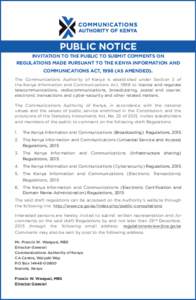 PUBLIC NOTICE INVITATION TO THE PUBLIC TO SUBMIT COMMENTS ON REGULATIONS MADE PURSUANT TO THE KENYA INFORMATION AND COMMUNICATIONS ACT, 1998 (AS AMENDED). The Communications Authority of Kenya is established under Sectio