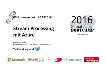 Willkommen	
  beim	
  #GAB2016!	
    Stream	
  Processing	
   mit	
  Azure	
   	
  