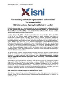 PRESS RELEASE – For immediate release  How to easily identify all digital content contributors? The answer is ISNI ISNI International Agency Established in London Officially incorporated as a London-based not-for-profi