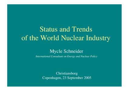 Status and Trends of the World Nuclear Industry Mycle Schneider International Consultant on Energy and Nuclear Policy  Christiansborg