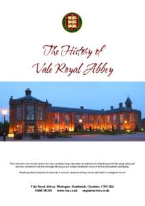 The History of Vale Royal Abbey These historical events and descriptions have been reproduced using information provided from en.wikipedia.org/wiki/Vale_Royal_Abbey and have been reproduced in the best knowledge that any