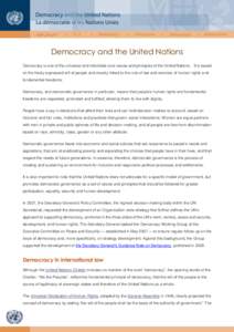Democracy and the United Nations Democracy is one of the universal and indivisible core values and principles of the United Nations. It is based on the freely expressed will of people and closely linked to the rule of la