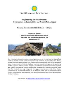 Engineering the Inka Empire:  A Symposium on Sustainability and Ancient Technologies Thursday, November 14, 2013, 10:00 a.m. – 5:00 p.m. Rasmuson Theater National Museum of the American Indian