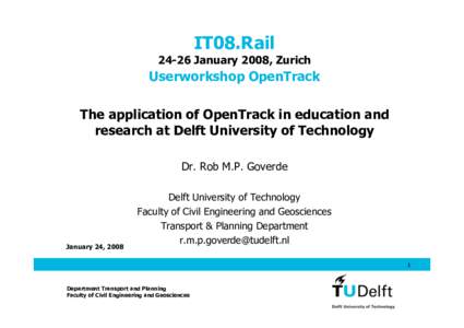 IT08.RailJanuary 2008, Zurich Userworkshop OpenTrack The application of OpenTrack in education and research at Delft University of Technology