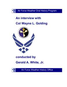 Air Force Weather Oral History Program  An interview with Col Wayne L. Golding  conducted by