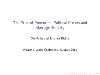 The Price of Promotion: Political Careers and Marriage Stability Olle Folke and Johanna Rickne Women’s Lobby Conference, Kungälv 2015