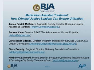 Medication Assisted Treatment: How Criminal Justice Leaders Can Ensure Utilization James Patrick McCreary, Associate Deputy Director, Bureau of Justice Assistance (contact: ) Andrew Klein, Direc